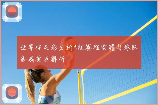 世界杯足彩分析A组赛程前瞻与球队备战要点解析
