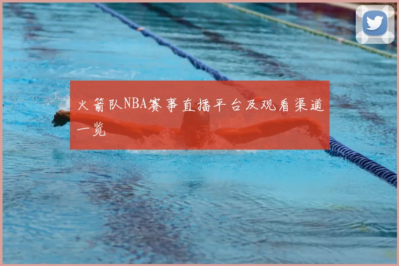 火箭队NBA赛事直播平台及观看渠道一览