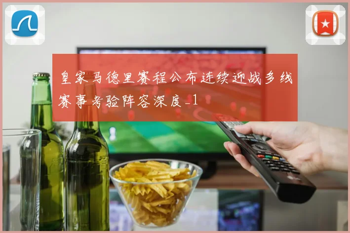 皇家马德里赛程公布连续迎战多线赛事考验阵容深度_1