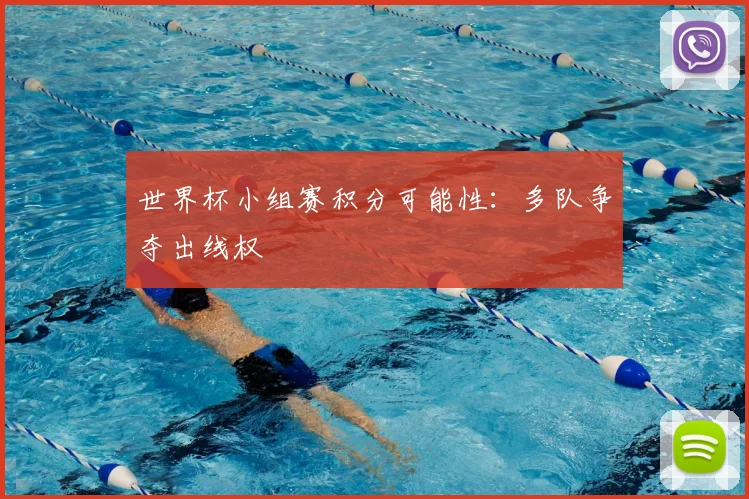 世界杯小组赛积分可能性：多队争夺出线权