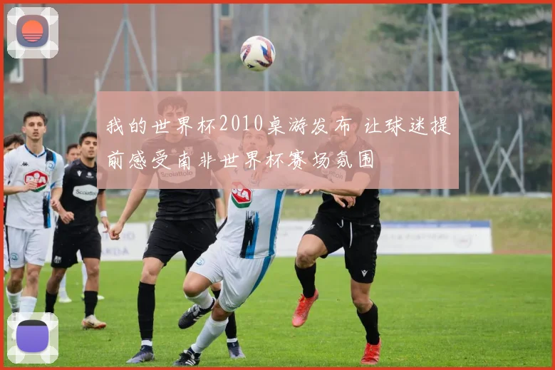 我的世界杯2010桌游发布 让球迷提前感受南非世界杯赛场氛围